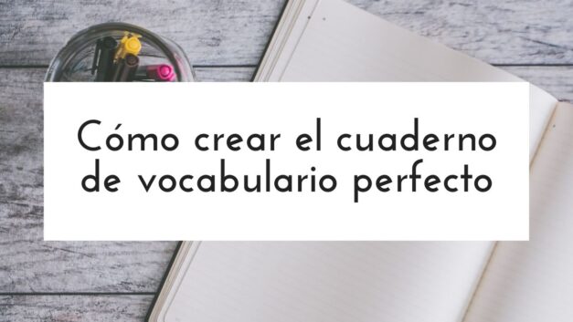Cómo crear el cuaderno de vocabulario perfecto