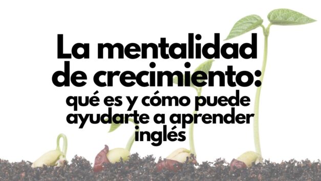 La mentalidad de crecimiento: Qué es y cómo puede ayudarte a aprender inglés