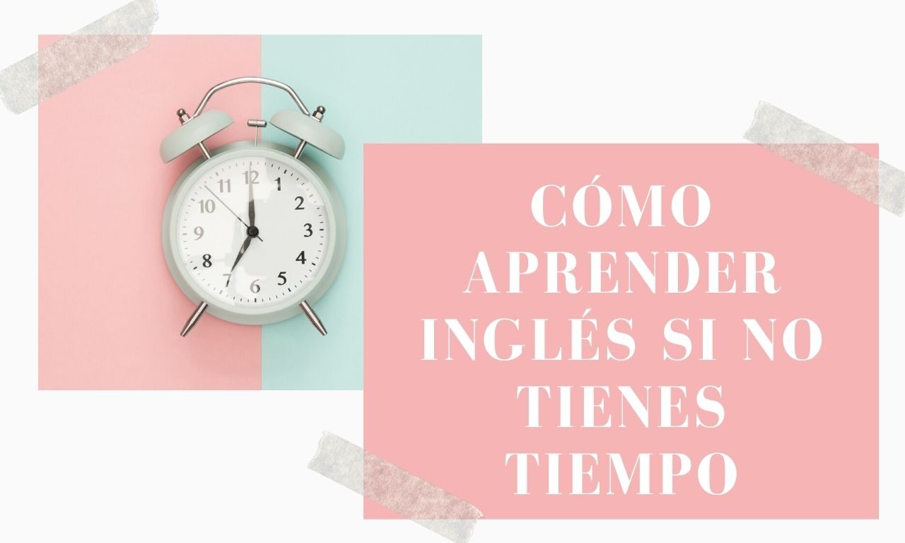 Cómo aprender inglés si no tienes tiempo