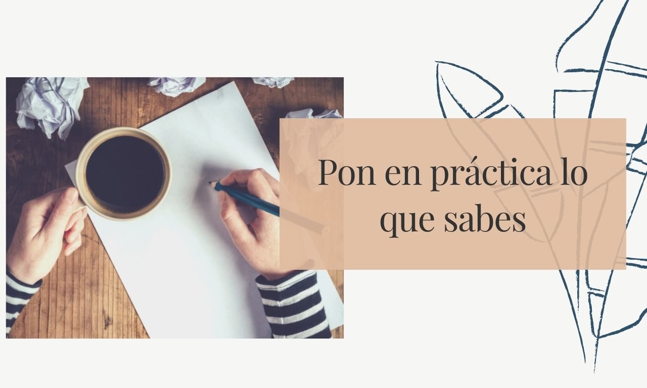Pon en práctica lo que sabes (hoy mismo)