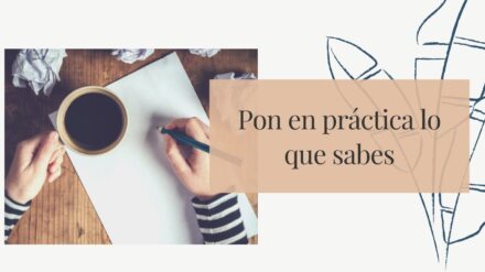 Pon en práctica lo que sabes (hoy mismo)