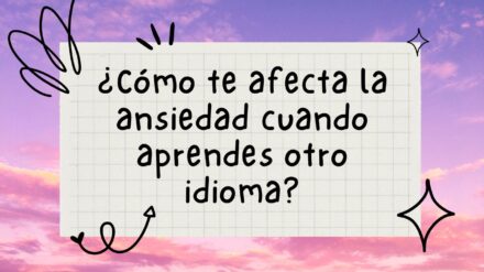 ¿Cómo te afecta la ansiedad cuando aprendes otro idioma?